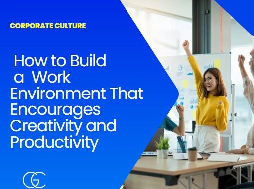 Corporate Culture: How to Build a Work Environment That Encourages Creativity and Productivity